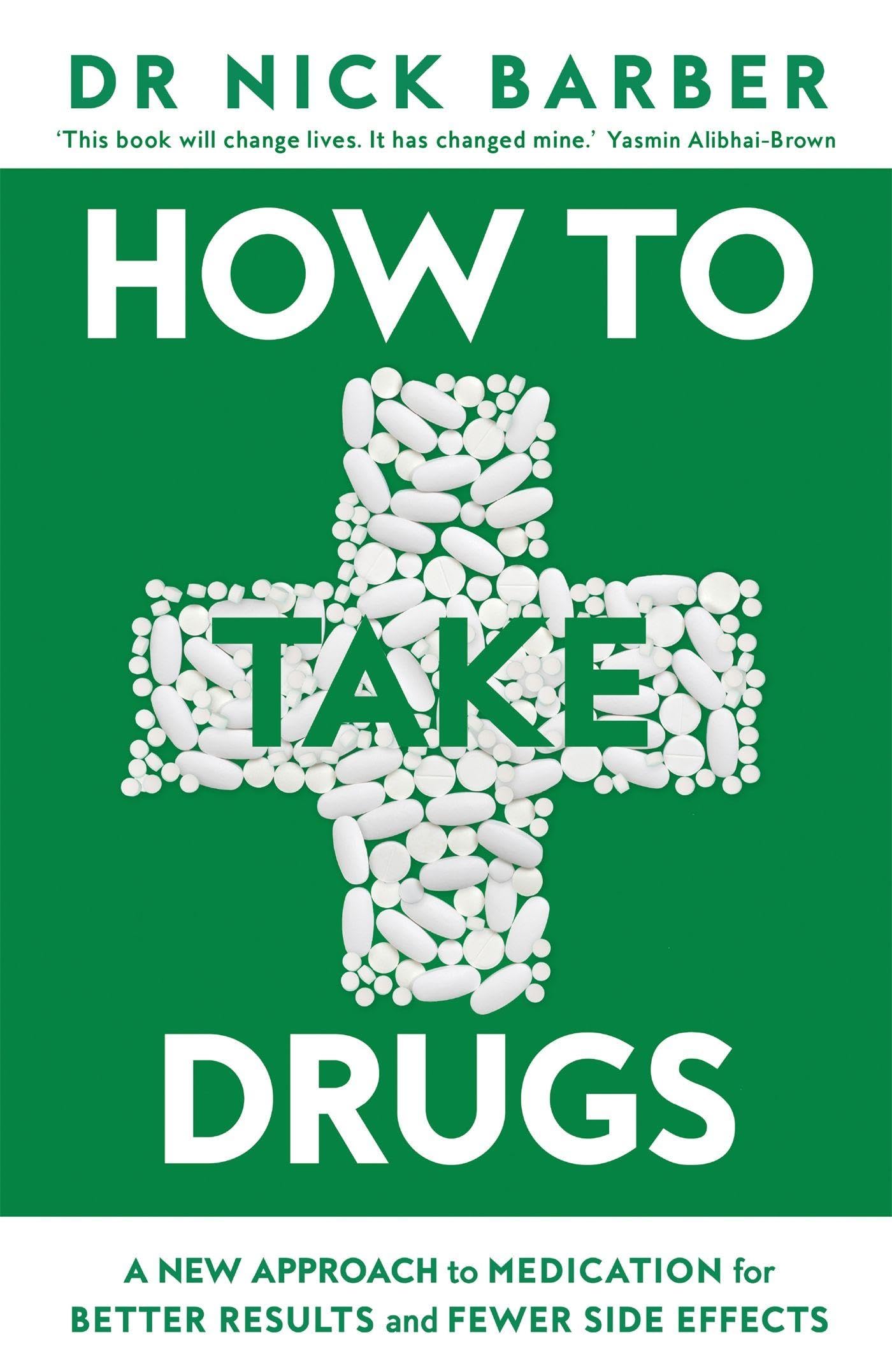 How to Take Drugs: A New Approach to Medication for Better Results and Fewer Side Effects