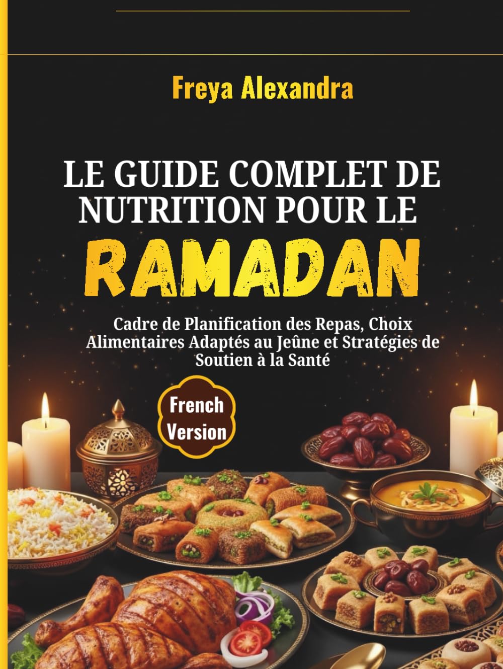 Le Guide Complet de Nutrition pour le Ramadan: Cadre de Planification des Repas, Choix Alimentaires Adaptés au Jeûne et Stratégies de Soutien à la Santé