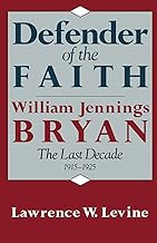 Defender of the Faith: William Jennings Bryan: The Last Decade, 1915–1925