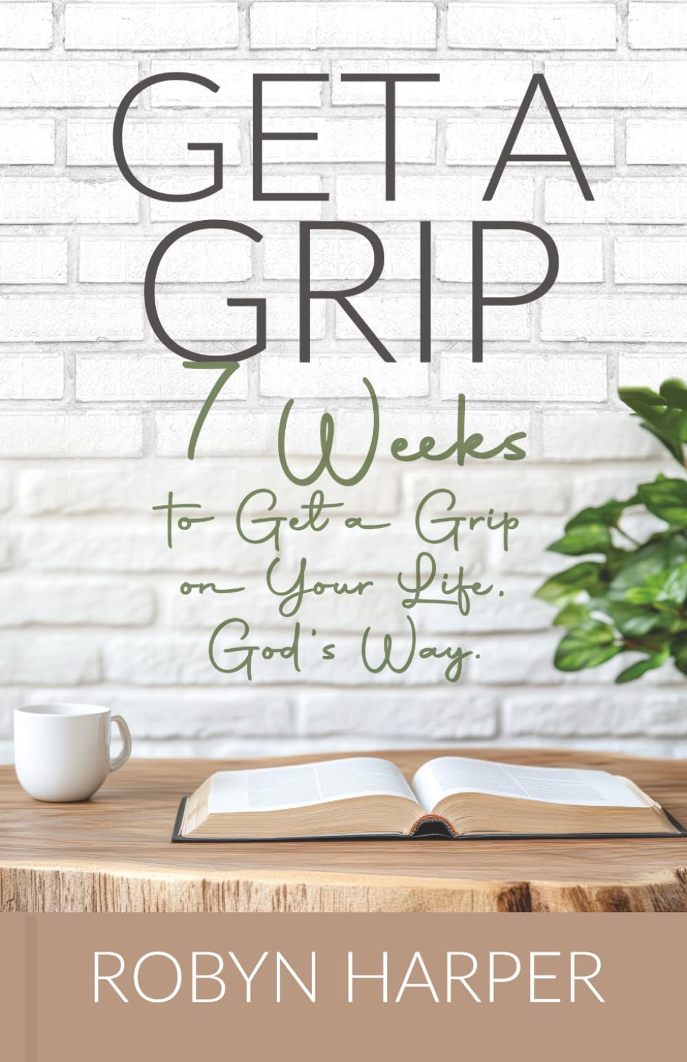 Get a Grip: 7 Weeks to Get a Grip on Your Life, God's Way