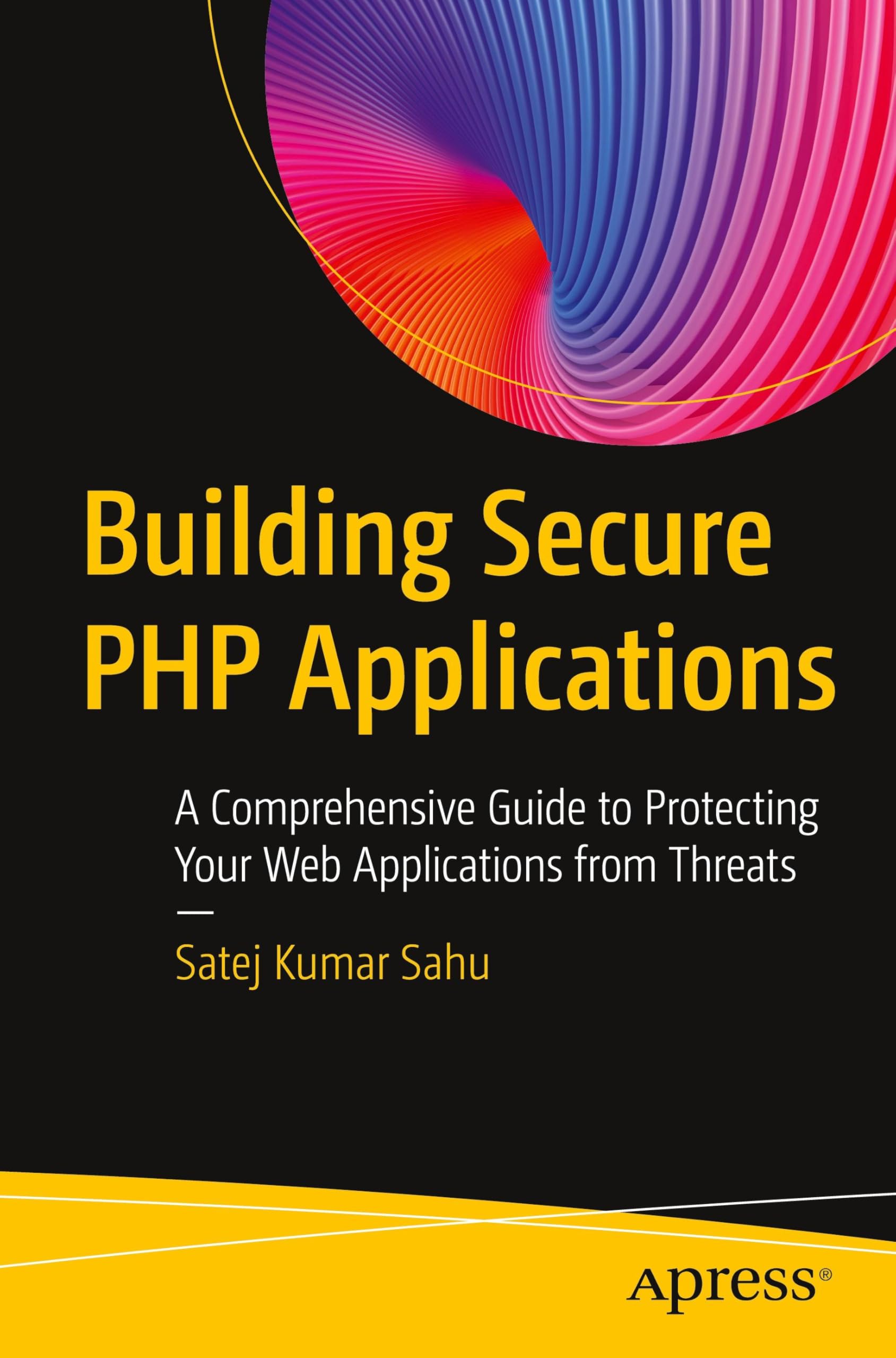 Building Secure PHP Applications: A Comprehensive Guide to Protecting Your Web Applications from Threats