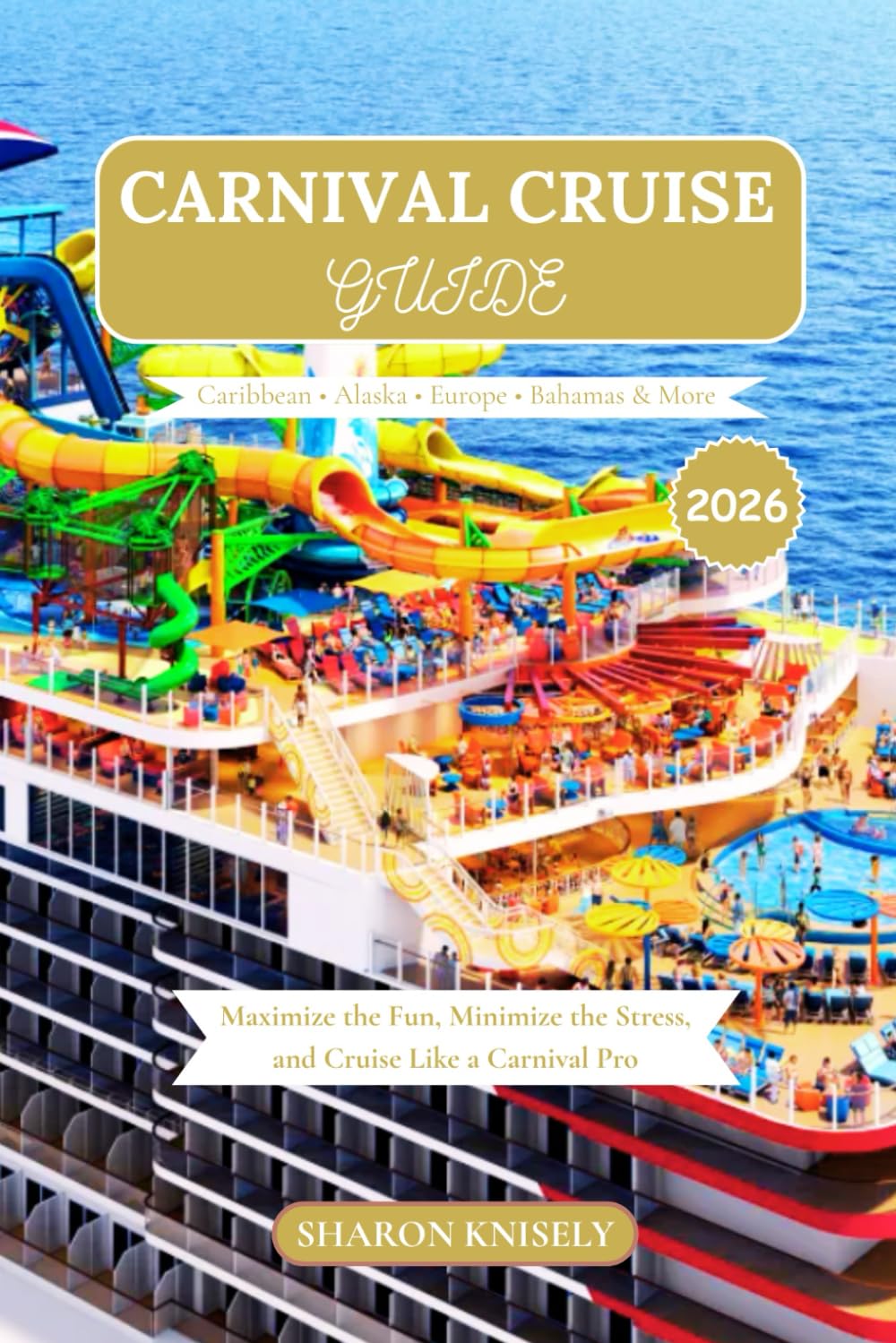 CARNIVAL CRUISE GUIDE 2026: Maximize the Fun, Minimize the Stress, and Cruise Like a Carnival Pro
