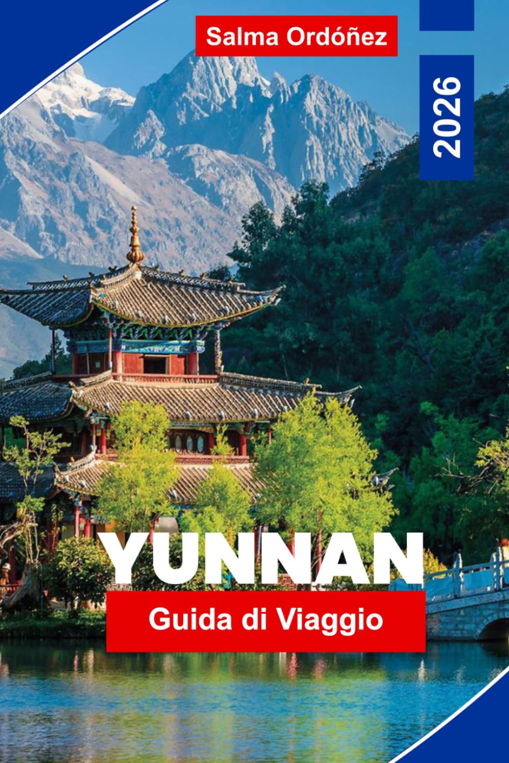 YUNNAN Guida di viaggio 2026: Esplora paesaggi montani, villaggi etnici, antichi paesi, cucina locale e consigli pratici per il tuo viaggio in Cina