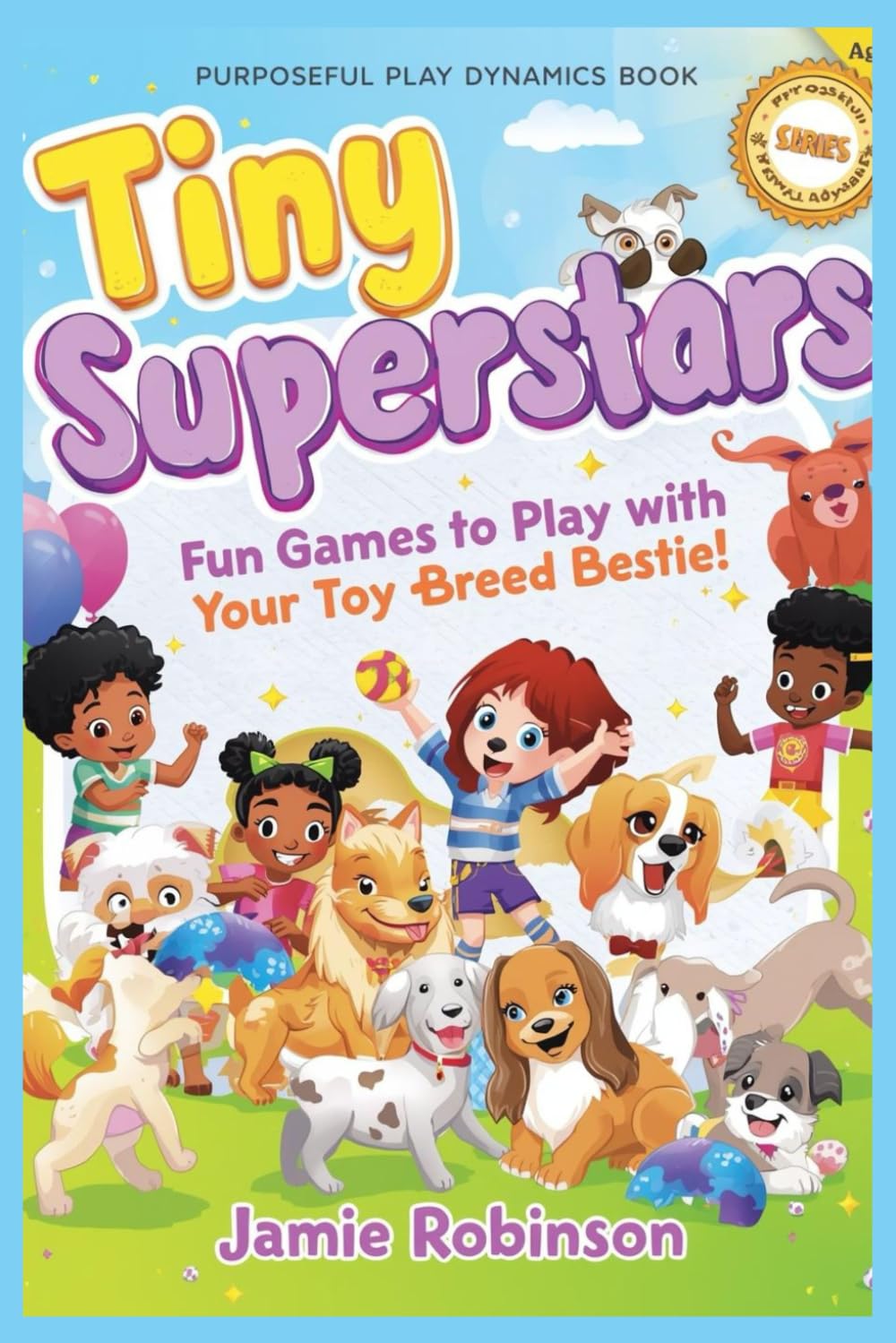 Tiny Superstars: Fun Games to Play With Your Toy Breed Bestie! (Purposeful Play Dynamics)