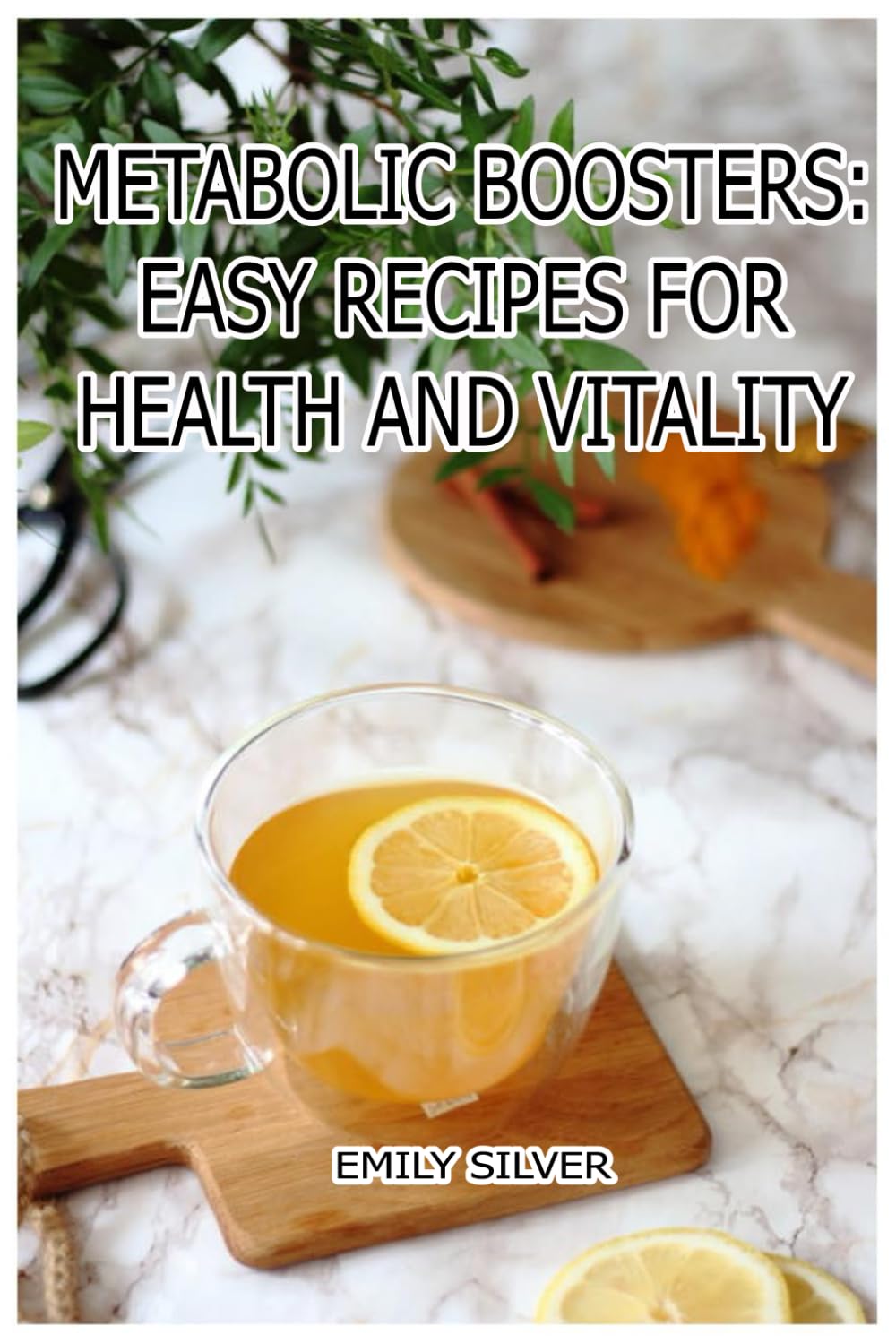 Metabolic Boosters: Easy Recipes for Health and Vitality: Everyday Dishes to Rev Up Your Metabolism Naturally