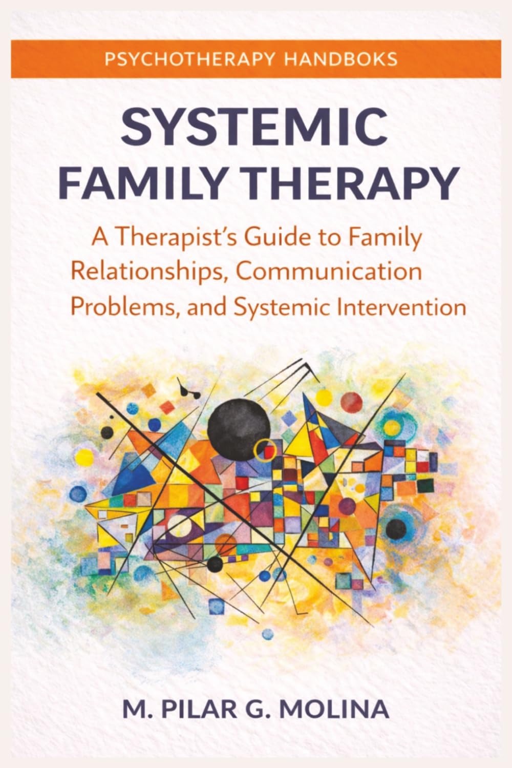 Systemic Family Therapy: A Therapist’s Guide to Family Relationships, Communication Problems, and Systemic Intervention (Psychotherapy Manual)