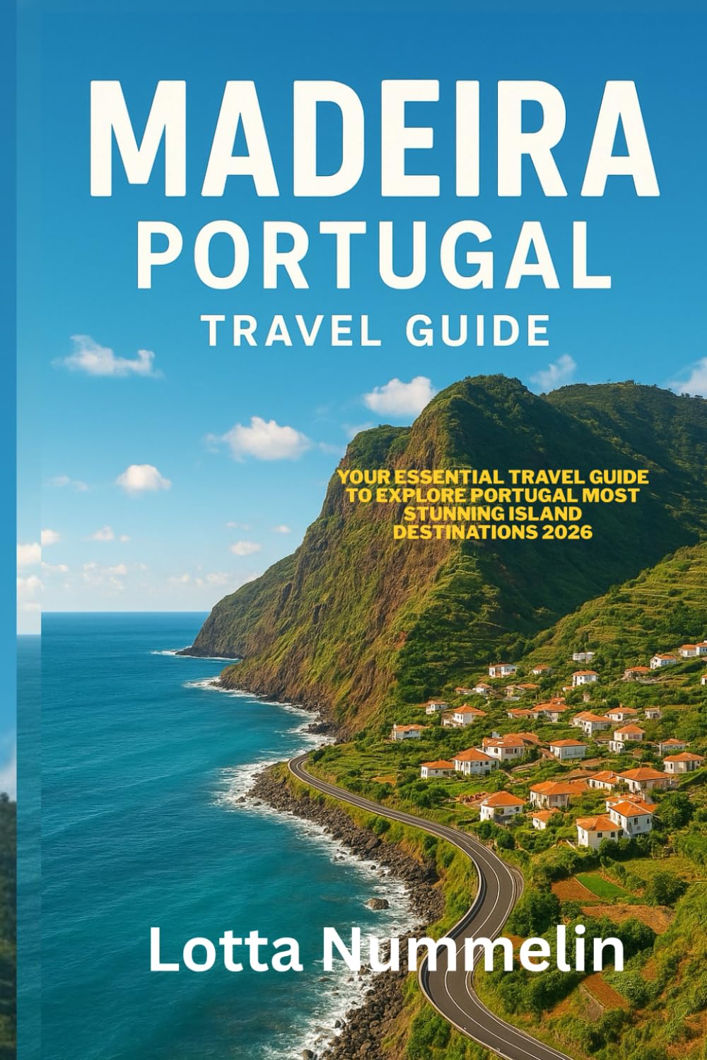 MADEIRA PORTUGAL TRAVEL GUIDE: Your essential Travel Guide to explore Portugal most stunning island destinations 2026