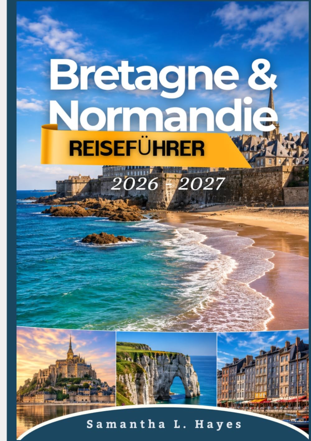 Bretagne & Normandie Reiseführer 2026 - 2027: Ihr umfassender Reiseführer zu historischen Städten, Küstenabenteuern, den D-Day-Stränden, ... Roadtrips und verborgenen Schätzen.