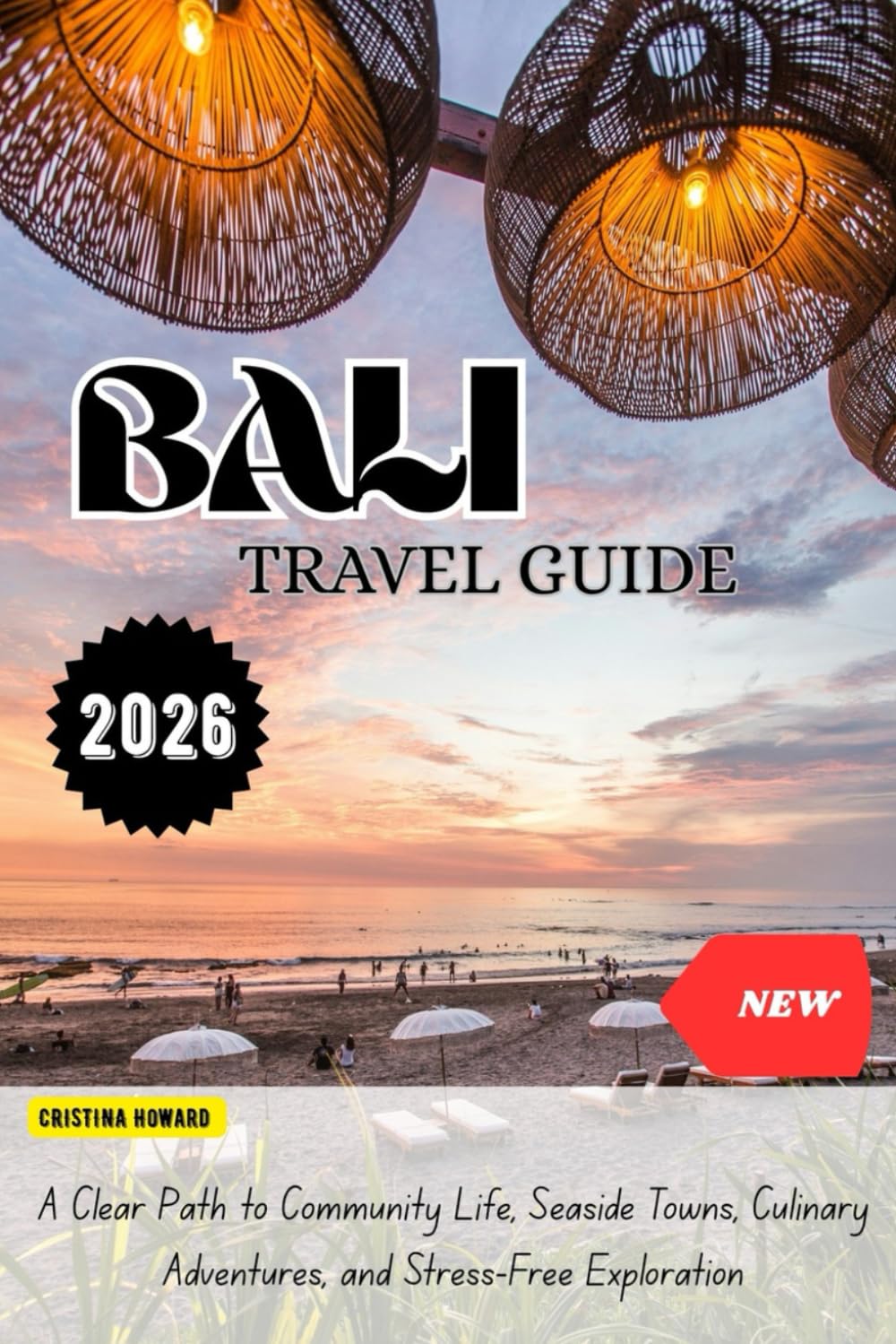 BALI TRAVEL GUIDE 2026: A Clear Path to Community Life, Seaside Towns, Culinary Adventures, and Stress-Free Exploration