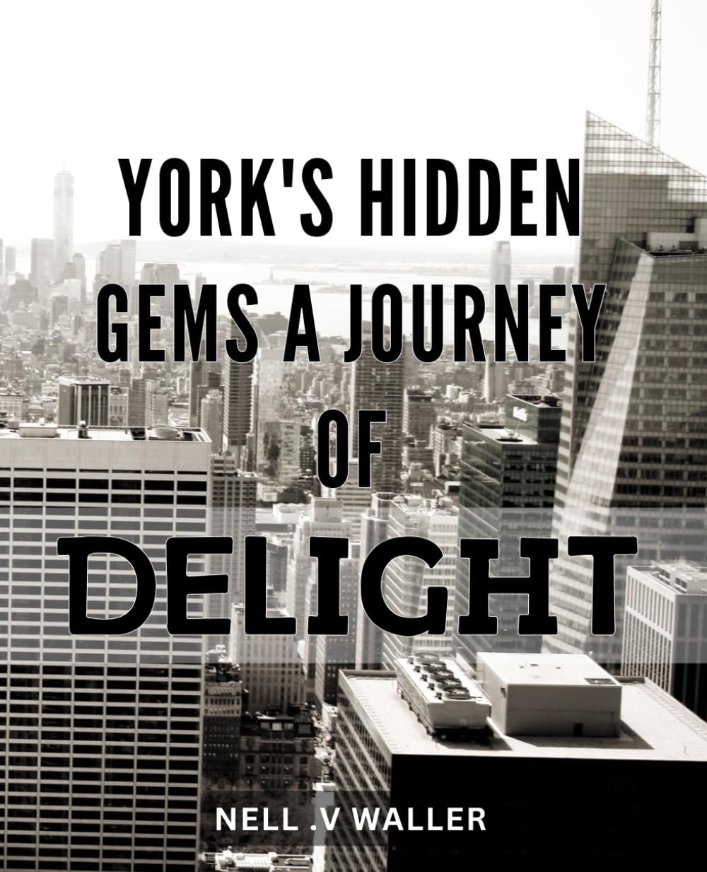 York's Hidden Gems: A Journey of Delight.: Discover New York's Best Kept Secrets: A Delightful Guide for Adventurers.