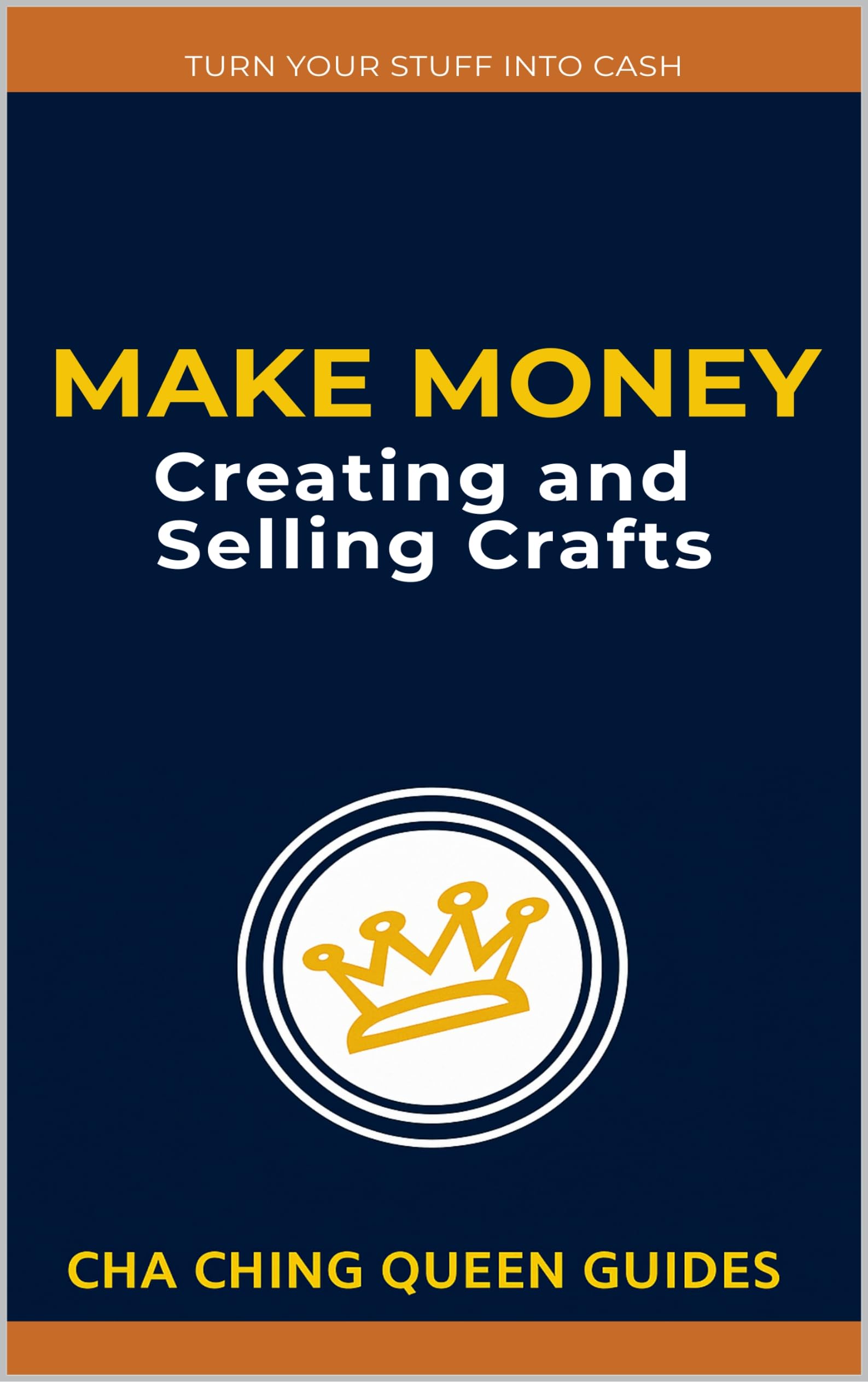 Make Money Creating and Selling Crafts: 22 Simple Projects You Can Turn Into Real Income (Turn Stuff Into Cash)