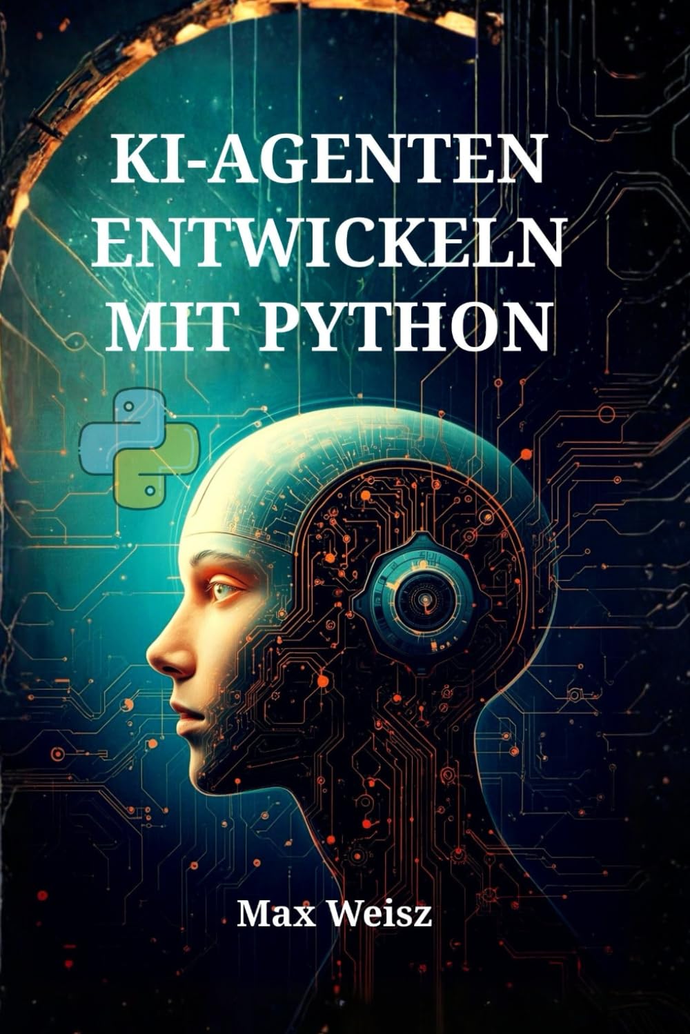 KI-AGENTEN ENTWICKELN MIT PYTHON: Intelligente Systeme, Chatbots und Automatisierungstools mit LLMs, LangChain und OpenAI erstellen