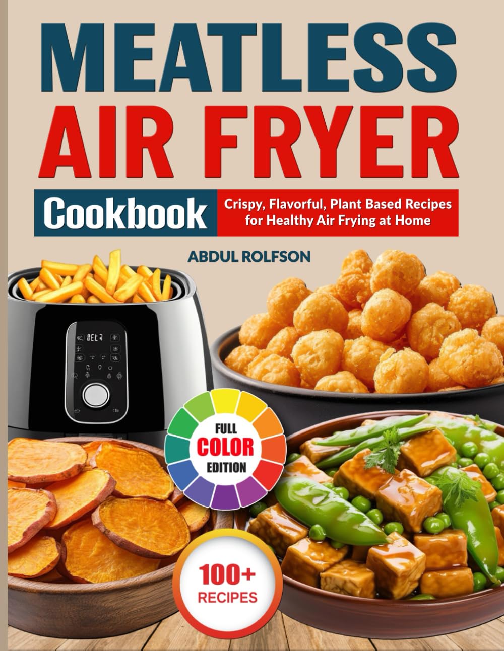 Meatless Air Fryer Cookbook: Crispy, Flavorful, Plant-Based Recipes for Healthy Air Frying at Home