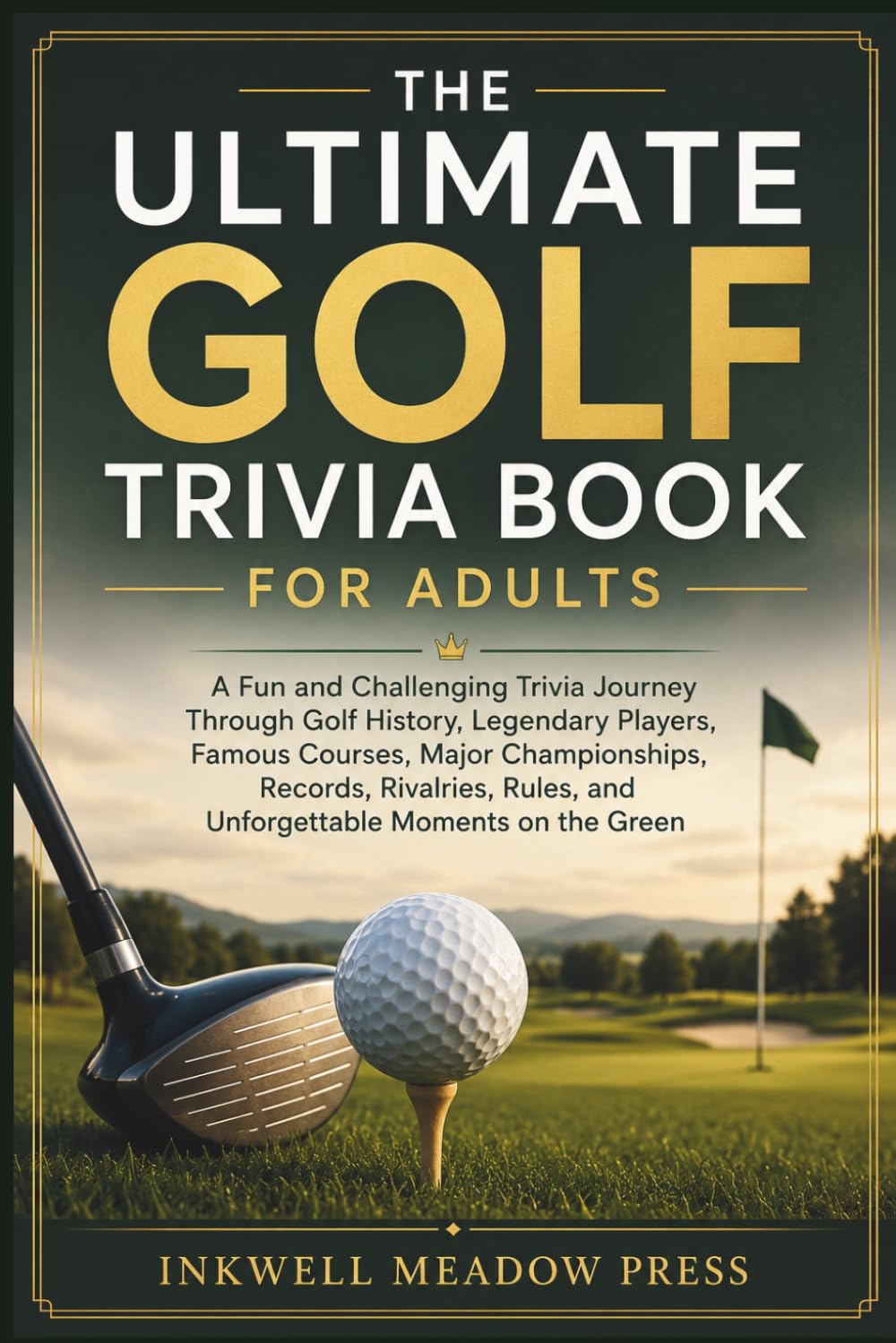 The Ultimate Golf Trivia Book For Adults: A Fun and Challenging Trivia Journey Through Golf History, Legendary Players, Famous Courses, Major ... Rules, and Unforgettable Moments on the Green