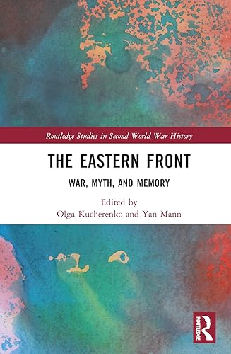 The Eastern Front: War, Myth, and Memory (Routledge Studies in Second World War History)