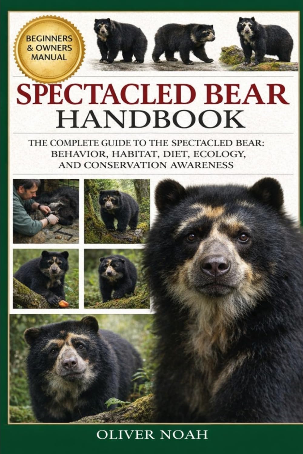 SPECTACLED BEAR HANDBOOK: The Complete Guide to the Spectacled Bear: Behavior, Habitat, Diet, Ecology, and Conservation Awareness