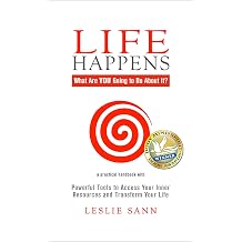 Life Happens What Are YOU Going to Do About It? Powerful Tools to Access Your Inner Resources and Transform Your Life