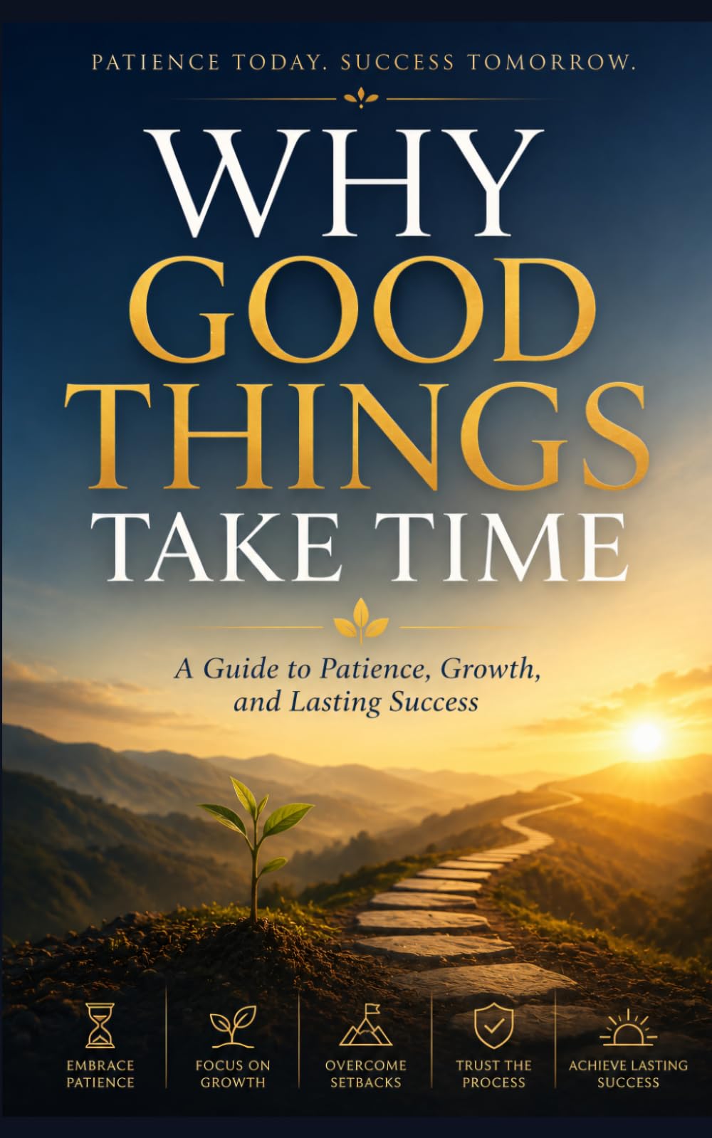 Why Good Things Take Time: A Guide to Patience, Growth, and Lasting Success