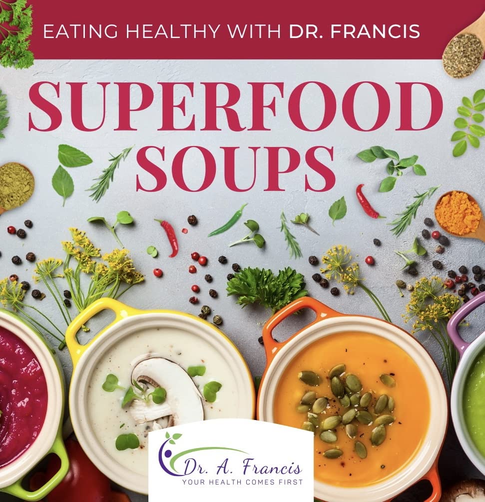 Superfood Soups: The Nutritious Guide to Quick and Easy Immune-Boosting Soup Recipes (Eating Healthy With Dr. Francis)