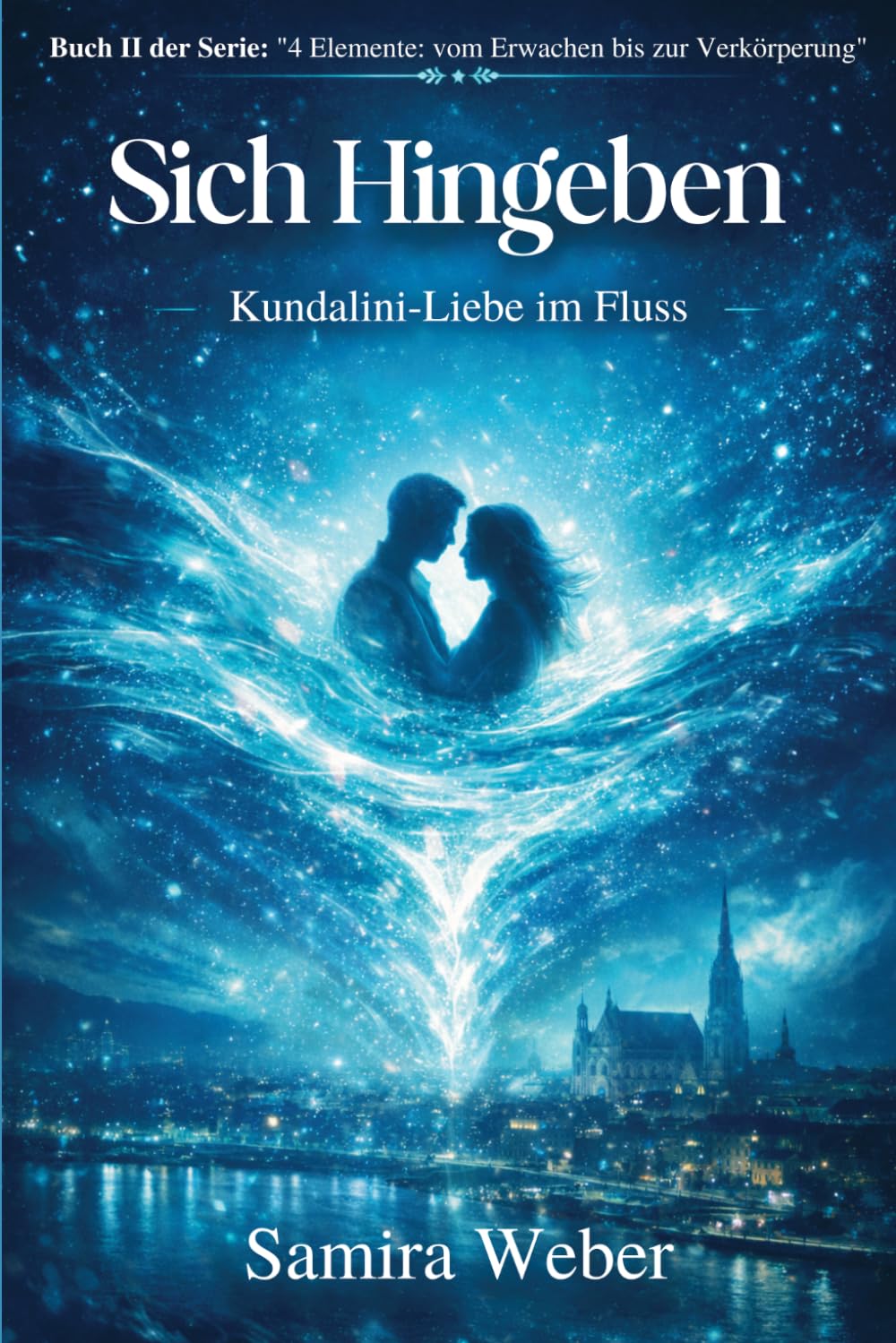Sich Hingeben: Kundalini-Liebe im Fluss (Die Elemente Serie: Vom Erwachen bis zur Verkörperung)