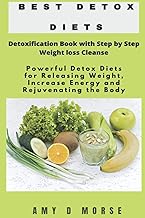 Best Detox Diets: Detoxification Book with Step by Step Weight loss Cleanse Powerful Detox Diets for Releasing Weight, Increase Energy and Rejuvenating the Body