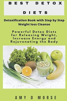 Best Detox Diets Detoxification Book with Step by Step Weight loss Cleanse Powerful Detox Diets for Releasing Weight, Increase Energy and Rejuvenating the Body