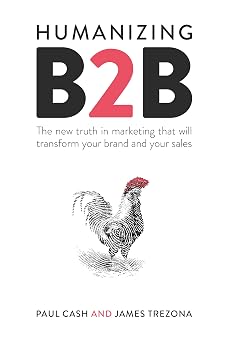 Humanizing B2B The new truth in marketing that will transform your brand and your sales