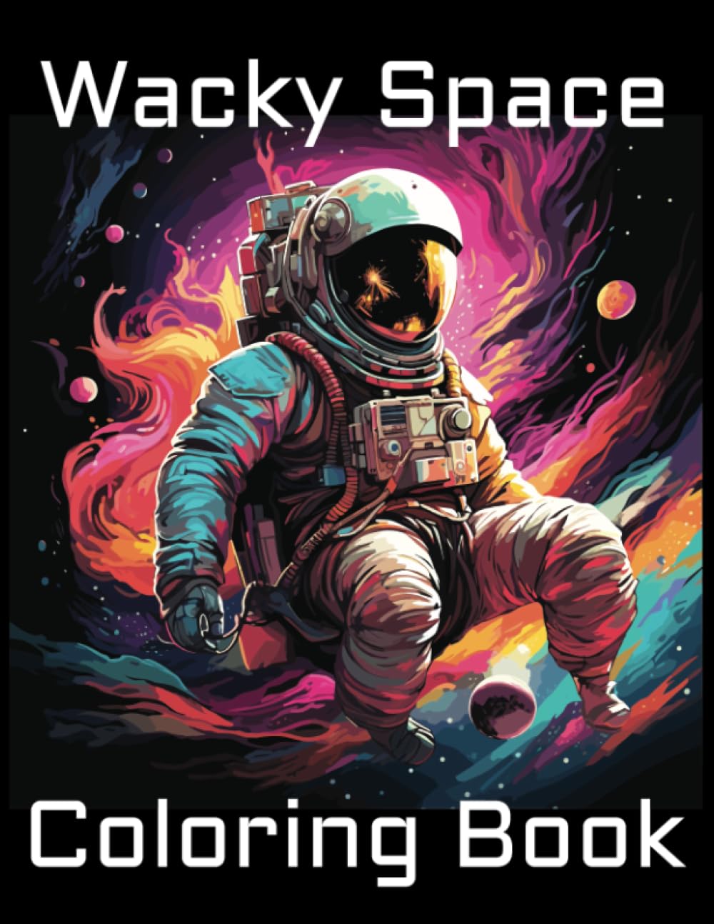Wacky Space Coloring Book: Weird and Wonderful Outer Space coloring pages for mindfulness and relaxation