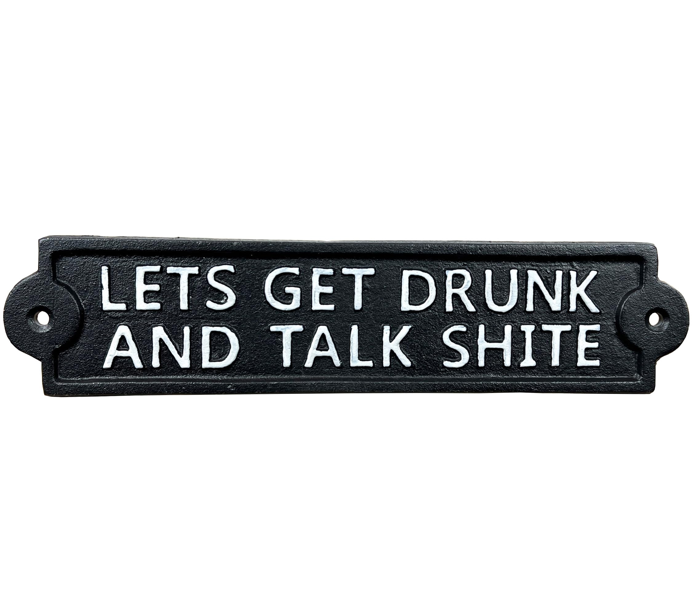 Alfie Francis Black 26.5Cm X 6Cm 'Lets Get Drunk And Talk Shite' Sign Metal Cast Iron Funny Wall Plaque Vintage Man Cave Bar Gift Humorous Garden