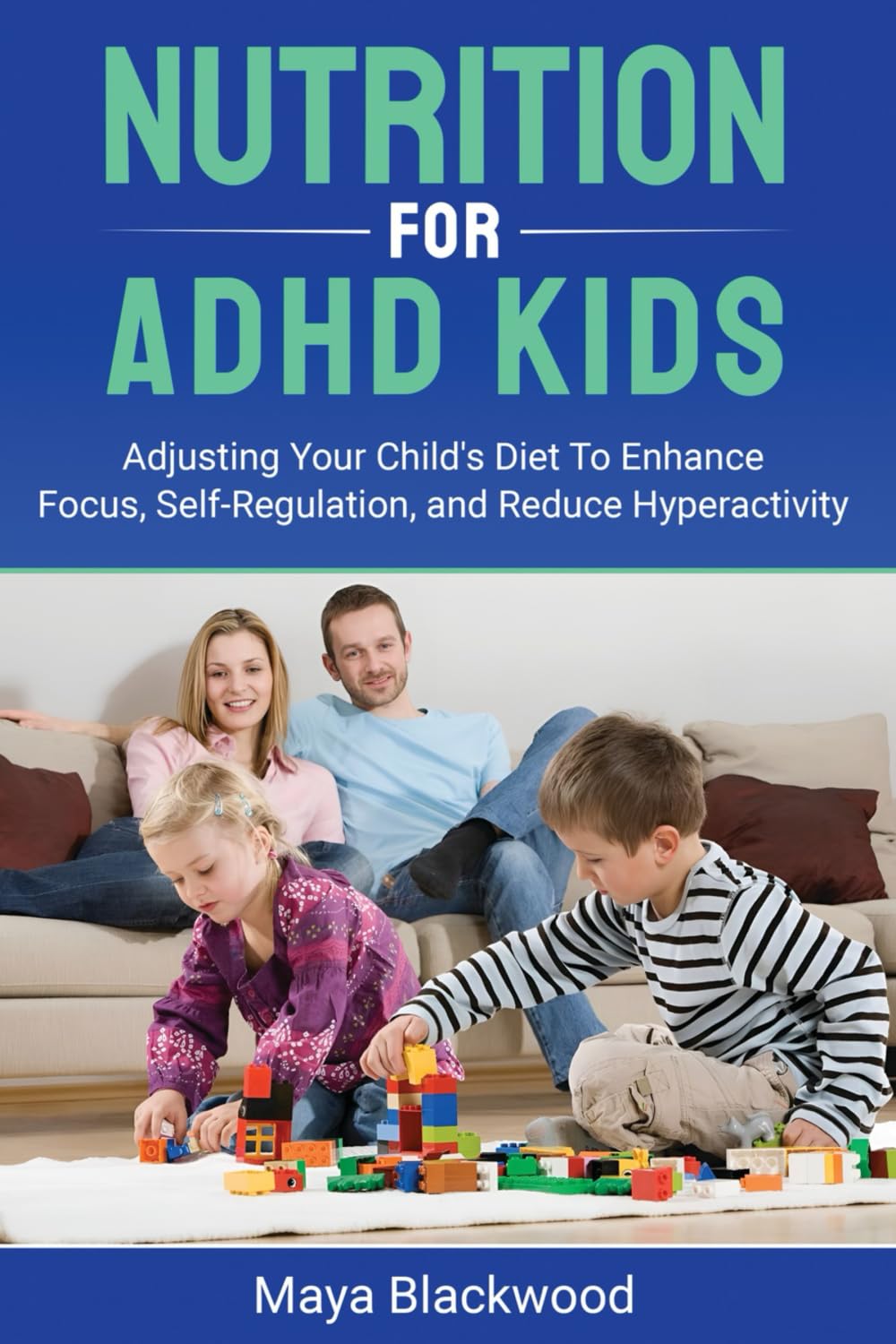 Nutrition for ADHD Kids: Adjusting Your Child's Diet to Enhance Focus, Self-Regulate, and Decrease Hyperactivity