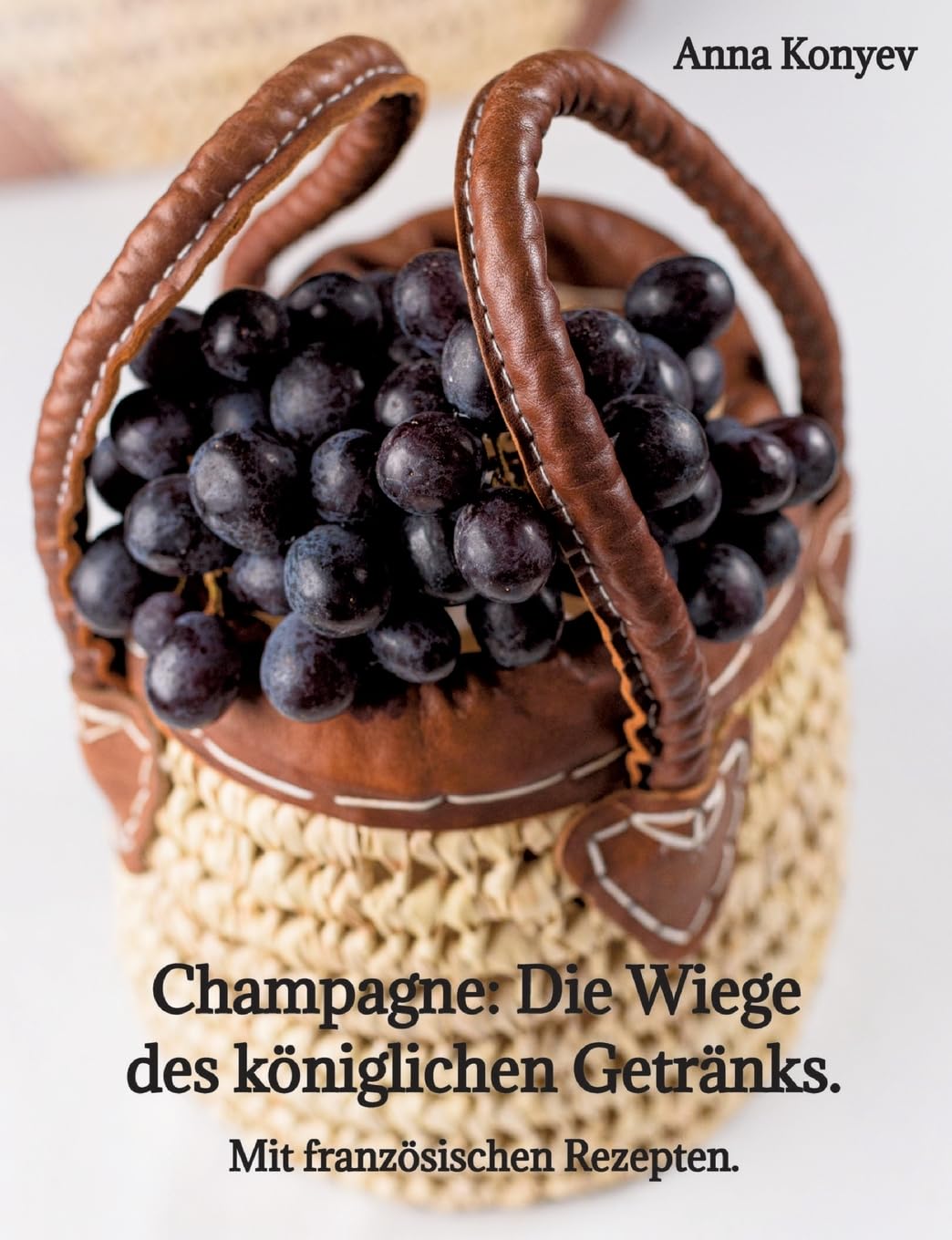 Champagne: Die "Wiege" des königlichen Getränks.: Mit französischen Rezepten.