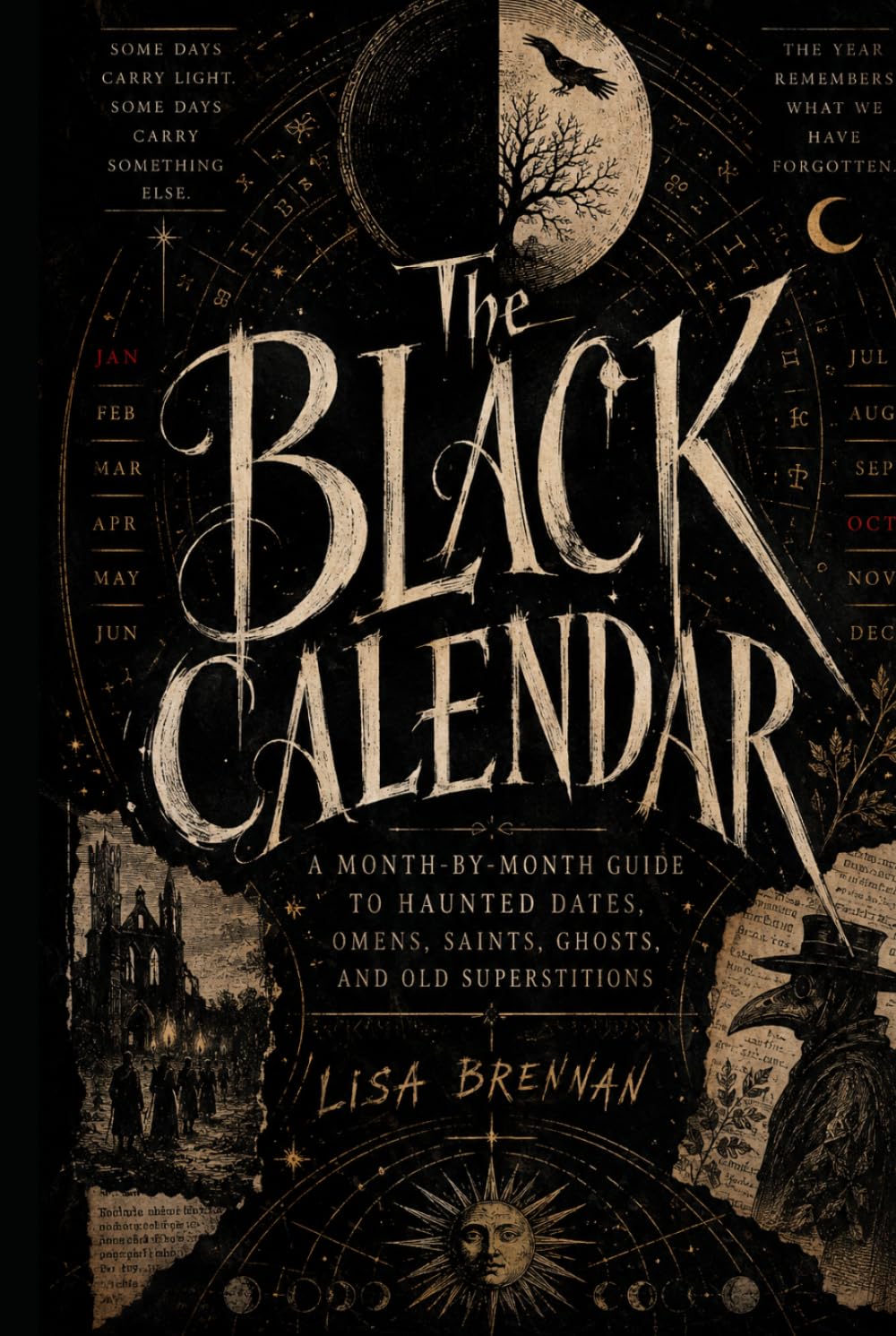THE BLACK CALENDAR: A Month-by-Month Guide to Haunted Dates, Omens, Saints, Ghosts, and Old Superstitions