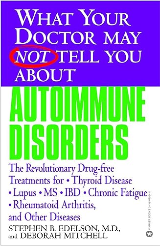 What Your Doctor May Not Tell You About(TM): Autoimmune Disorders: The Revolutionary Drug-free Treatments for Thyroid Disease, Lupus, MS, IBD, Chronic Fatigue, Rheumatoid Arthritis, and Other Diseases