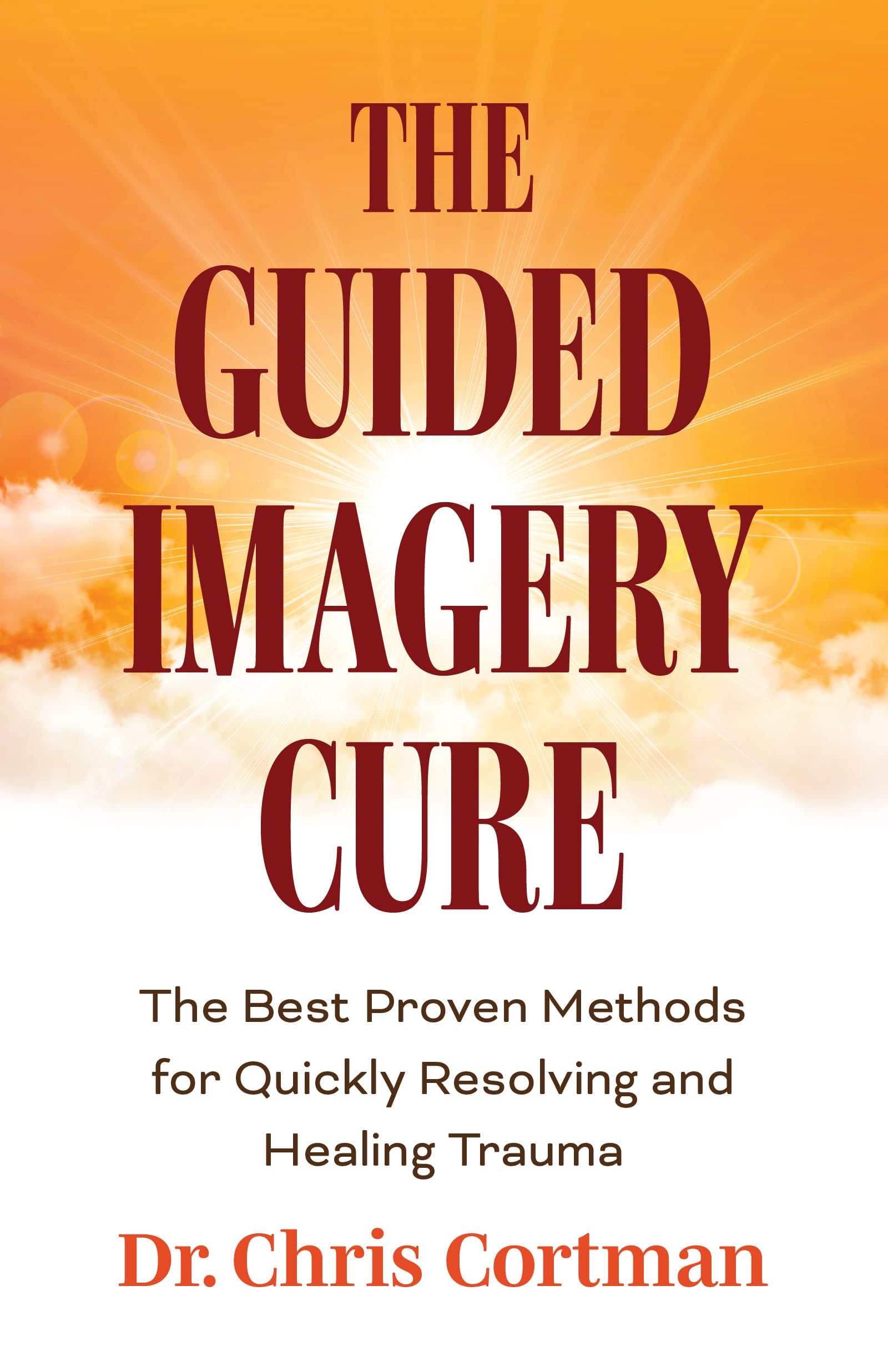 The Guided Imagery Cure: The Best Proven Methods for Quickly Resolving and Healing Trauma