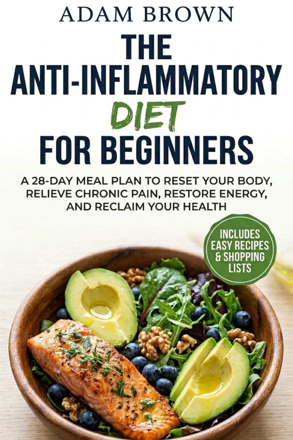 The Anti-Inflammatory Diet for Beginners: A 28-Day Meal Plan to Reset Your Body, Restore Your Energy, and Reclaim Your Health