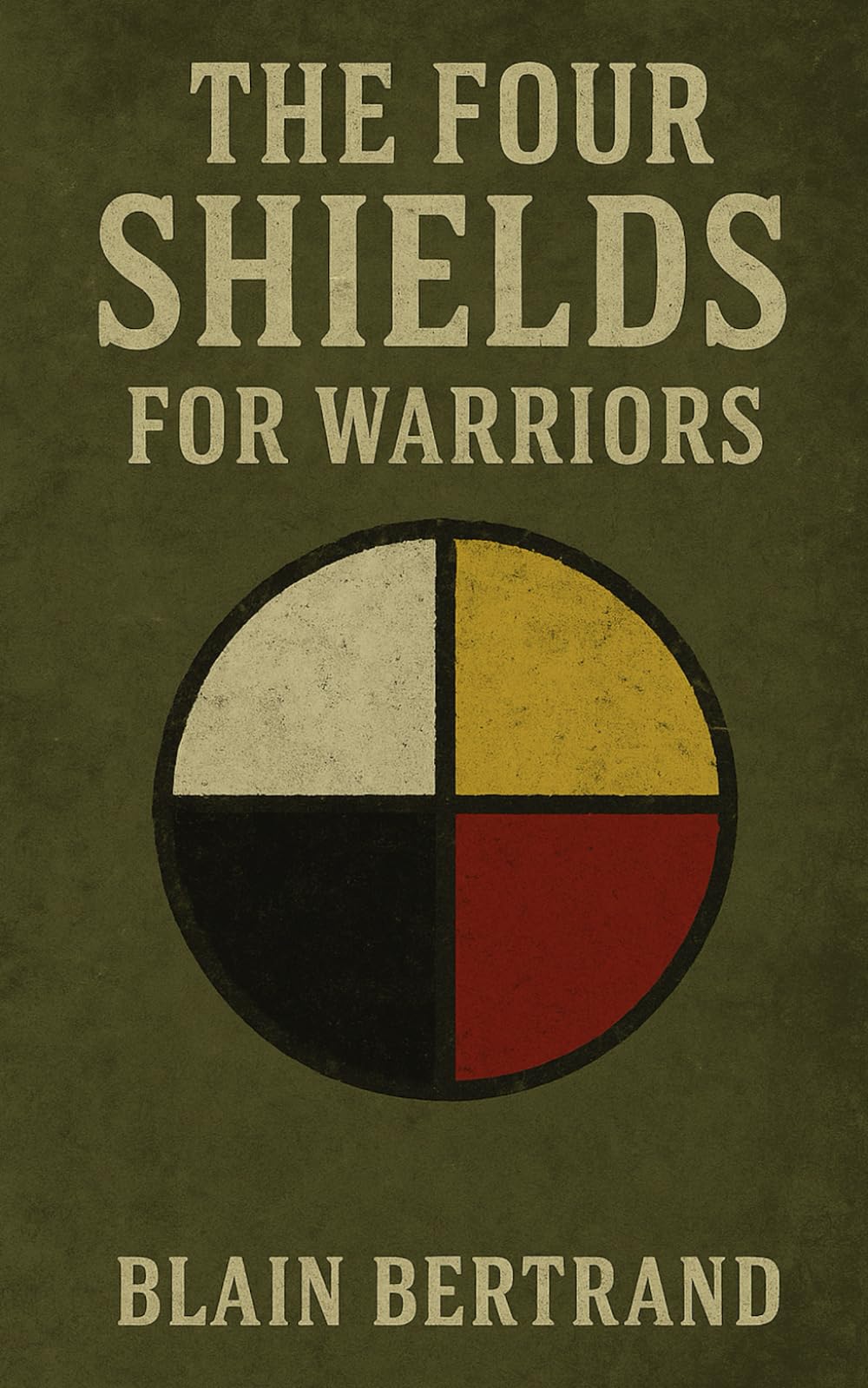 THE FOUR SHIELDS FOR WARRIORS: A Veteran’s Path Back to Wholeness (The Four Shields Book Series)