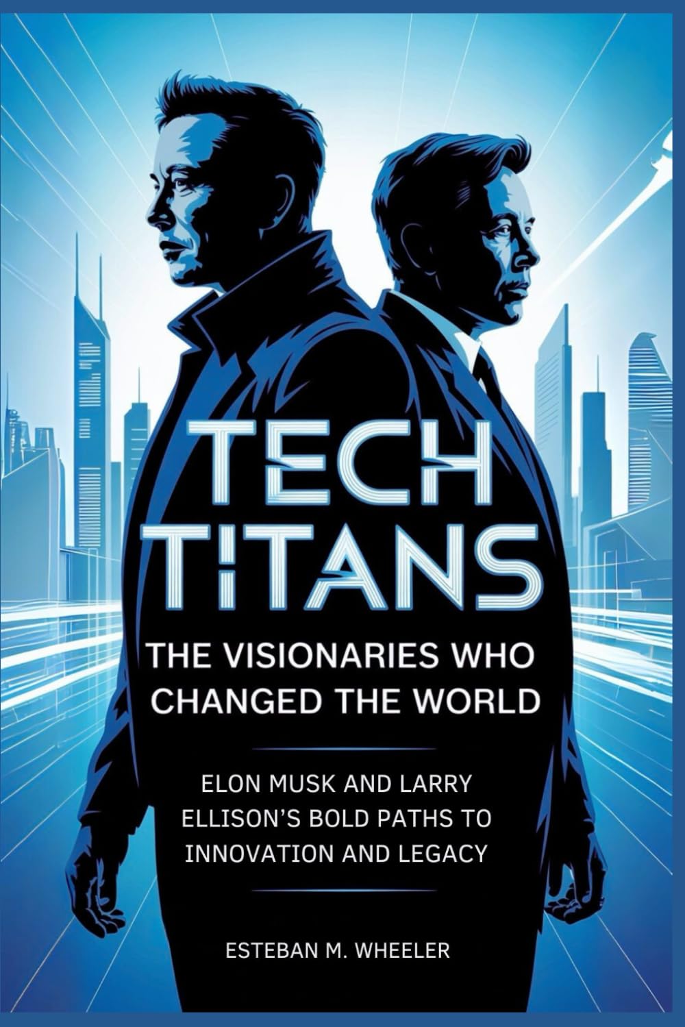 Tech Titans: The Visionaries Who Changed the World: Elon Musk and Larry Ellison’s Bold Paths to Innovation and Legacy