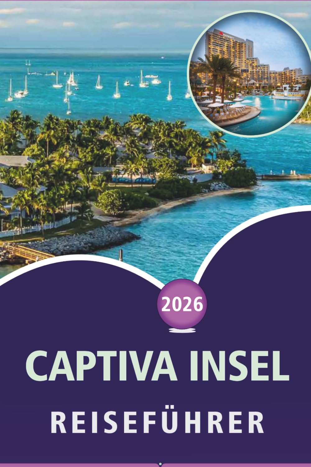 CAPTIVA INSEL REISEFÜHRER 2026: Entdecken Sie unberührte Strände, Top-Attraktionen, Outdoor-Aktivitäten, Wildtiere, lebendiges Nachtleben, lokale Küche und Küstenabenteuer im Südwesten Floridas