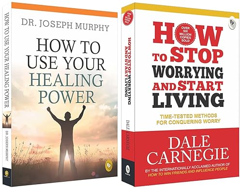 How to Stop Worrying and Start Living: Time-Tested Methods for Conquering Worry &amp; How To Use Your Healing Power