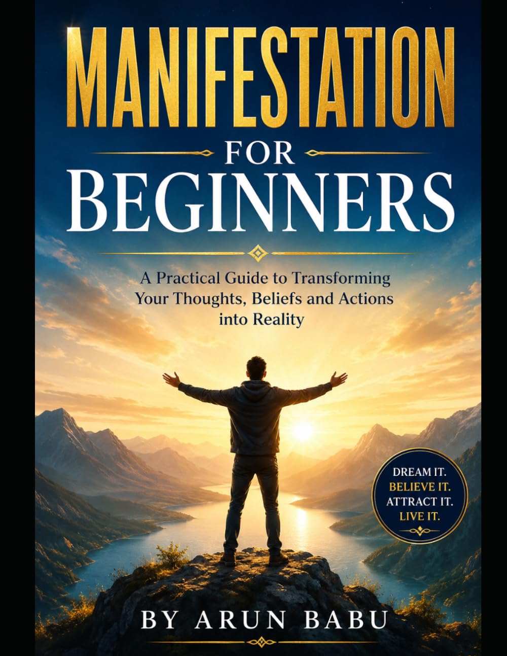 Manifestation for Beginners: A Practical Guide to Transforming Your Thoughts, Beliefs and Actions into Reality