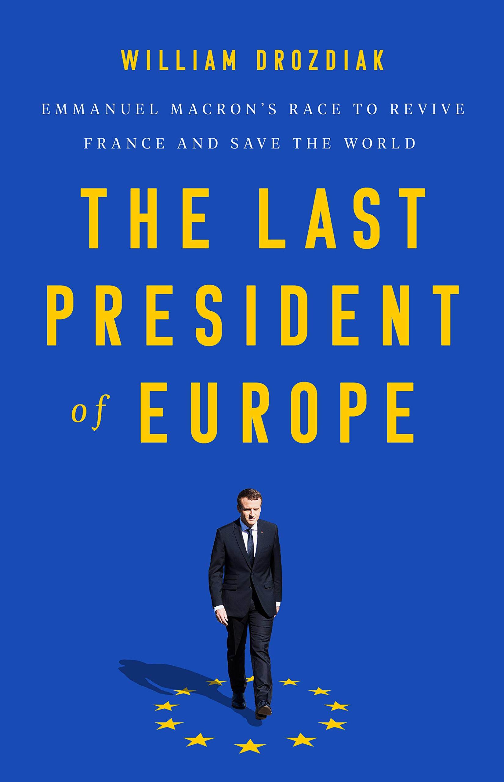 The Last President of Europe : Emmanuel Macron's Race to Revive France and Save the World