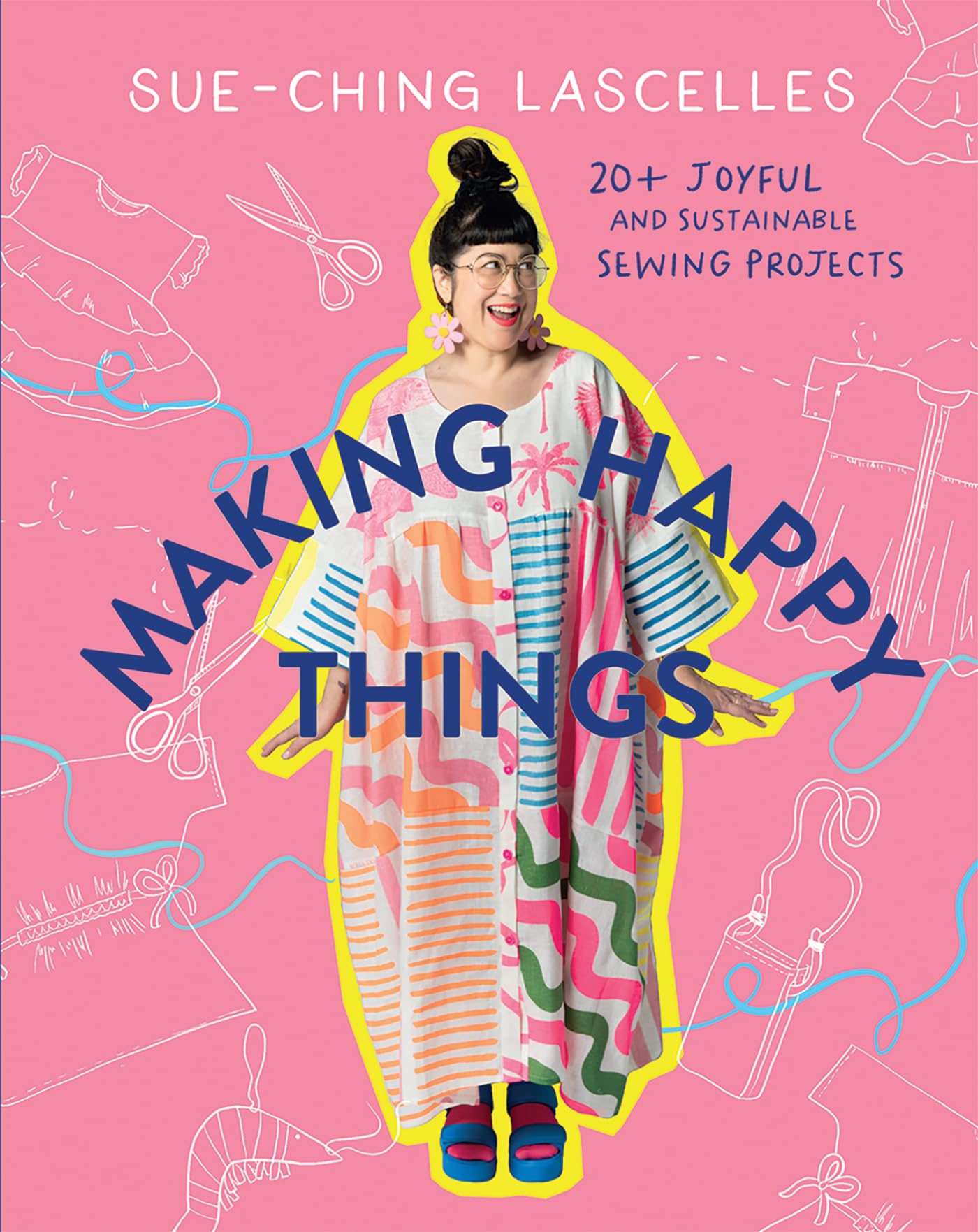 Making Happy Things: 20+ Joyful and Sustainable Sewing Projects