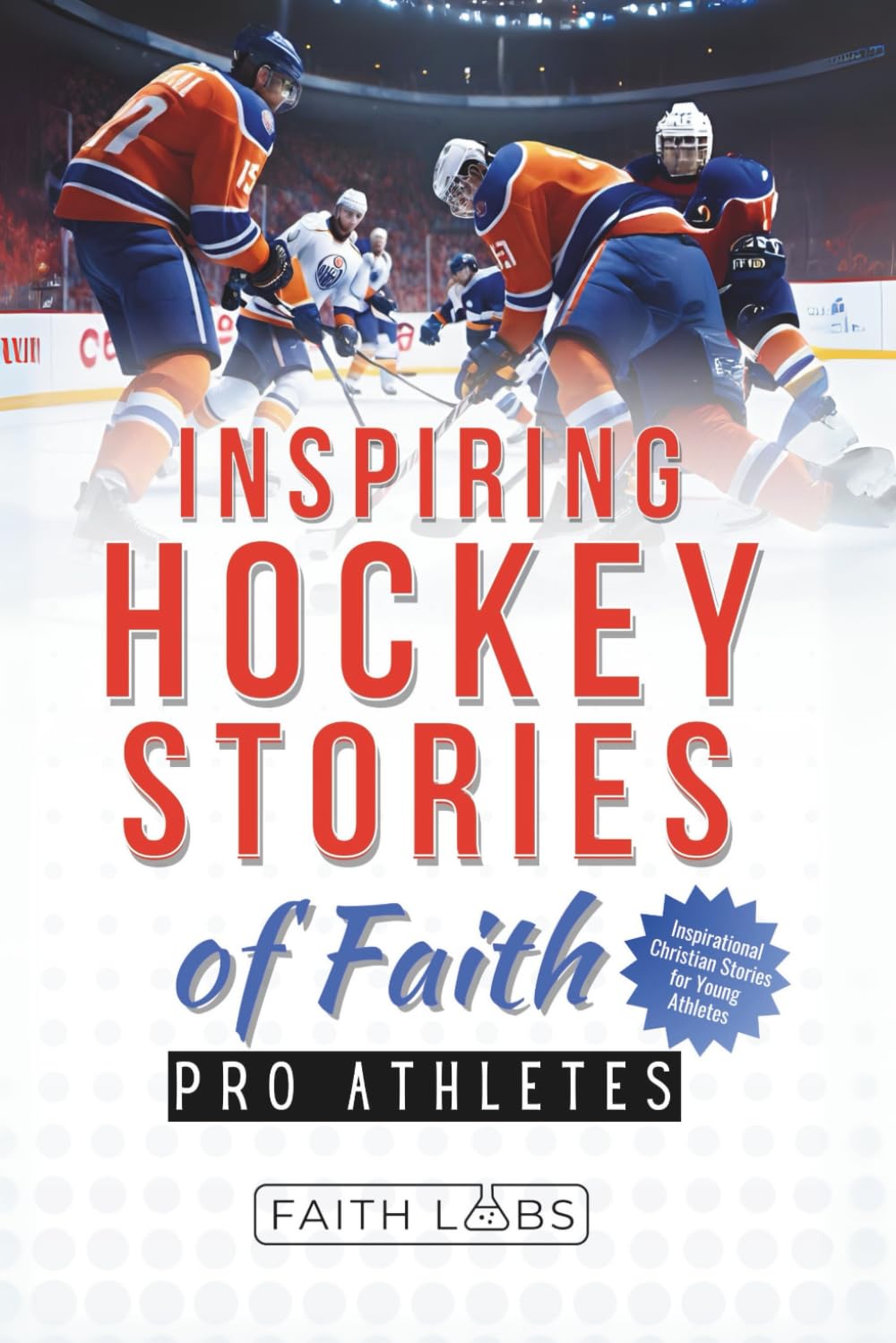 Inspiring Hockey Stories of Faith from Pro Athletes: Inspirational Christian Stories for Young Athletes (Faith Sports Stories for Young Athletes)