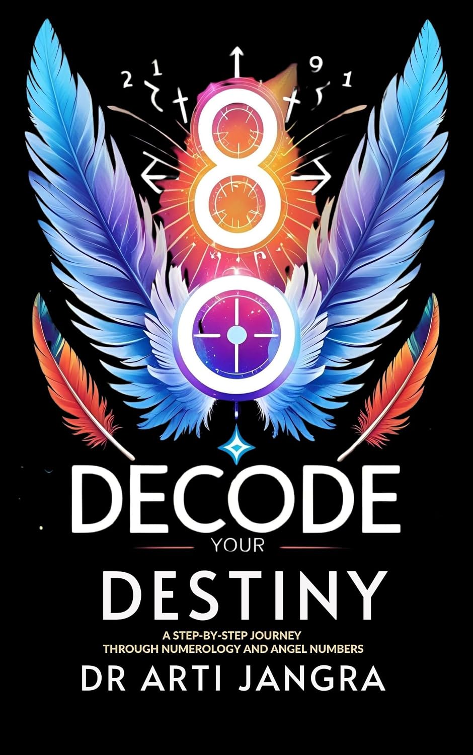 Decode Your Destiny : A Step-by-Step Journey Through Numerology and Angel Numbers