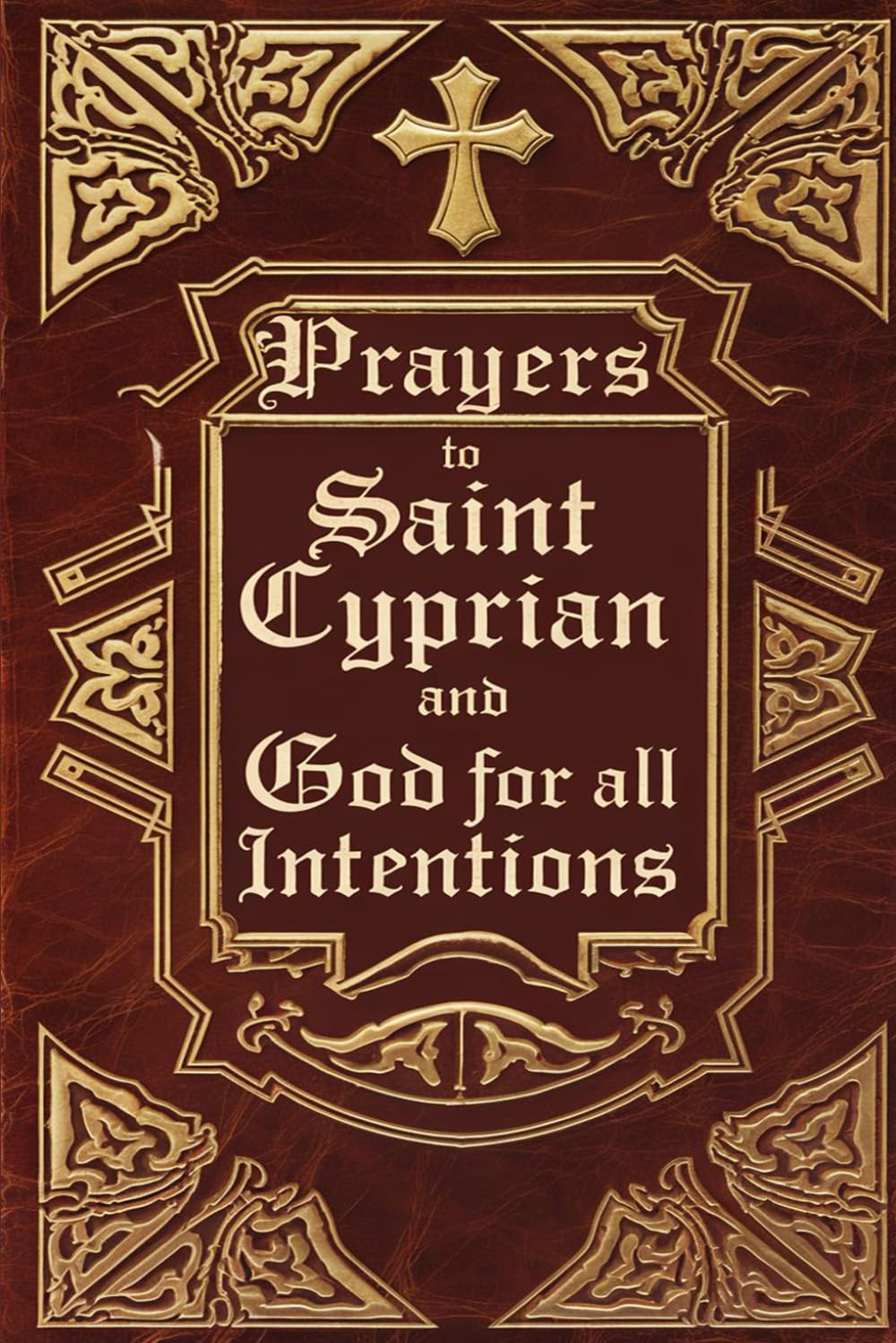 Prayers to Saint Cyprian and God for All Intentions: Prayers Dedicated to Saint Cyprian for Various Moments in Life