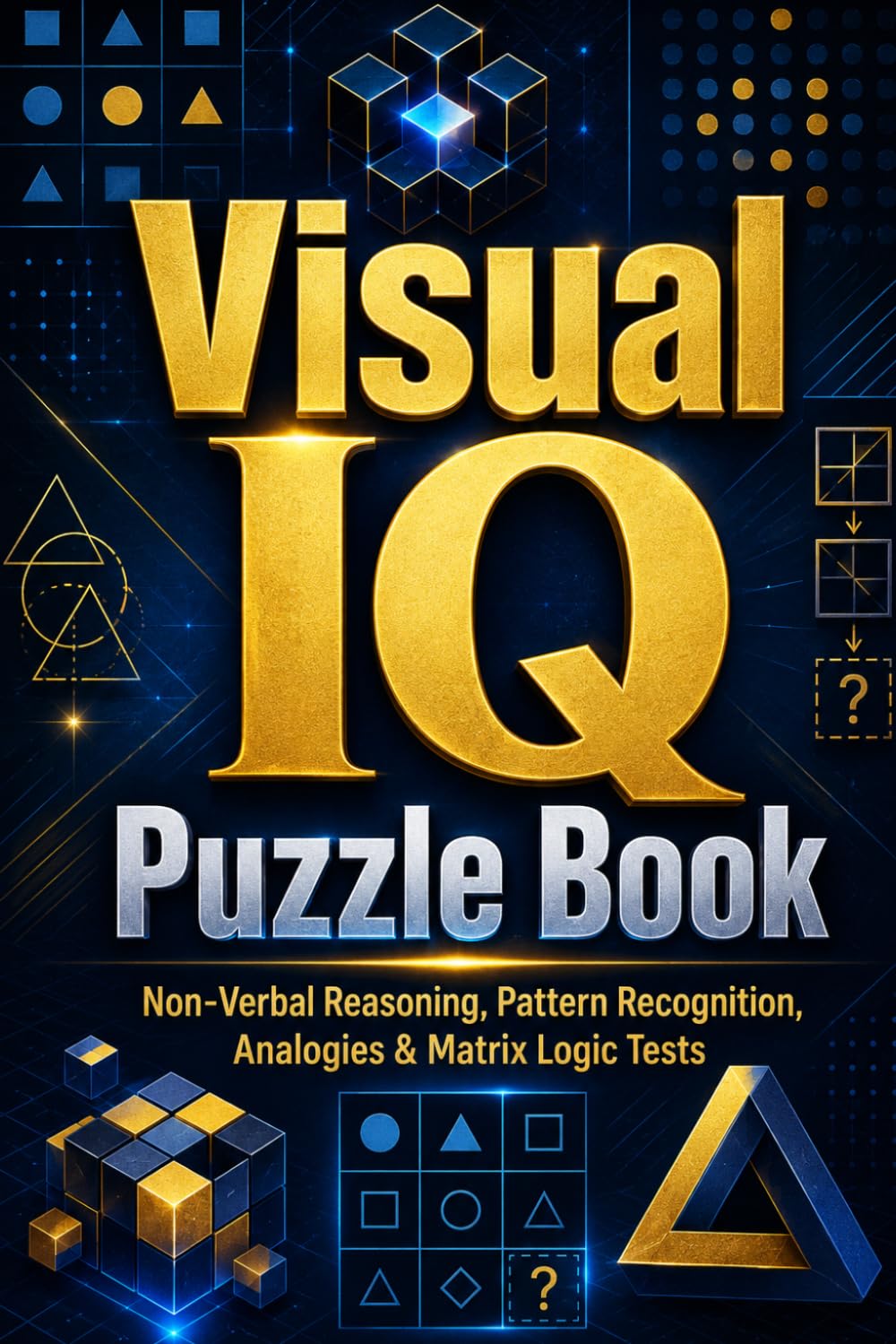 Visual IQ Puzzle Book: Non-Verbal Reasoning, Pattern Recognition, Analogies & Matrix Logic Tests