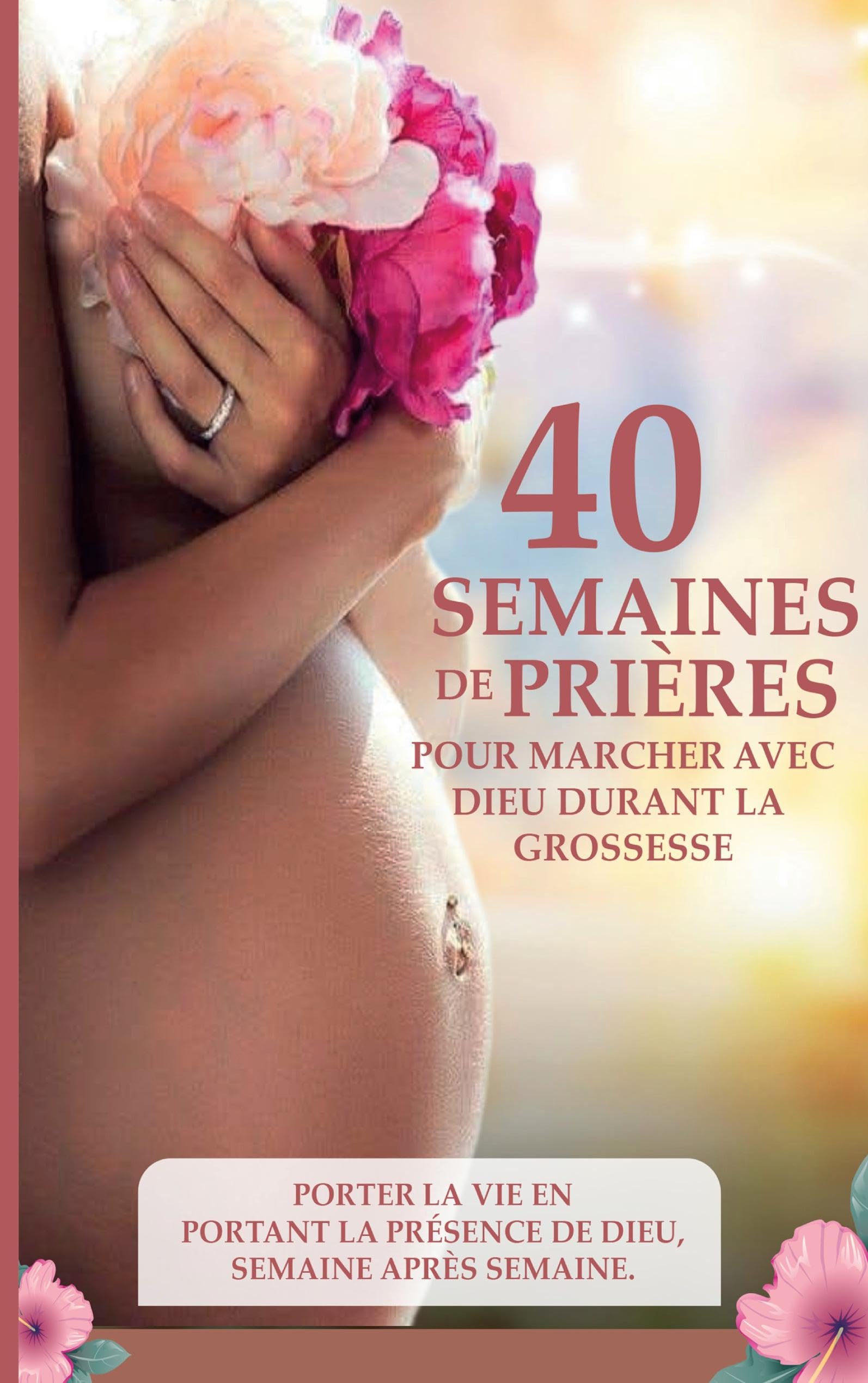 40 semaines de prières pour marcher avec Dieu durant la grossesse: Le sous titre: Porter la vie en portant la présence de Dieu, semaine après semaine
