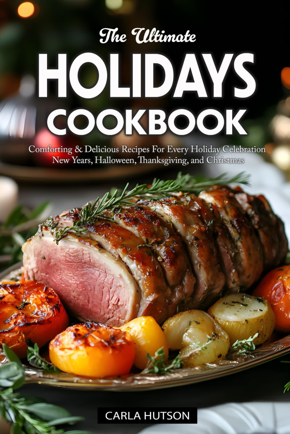 Holidays Cookbook: Comforting And Delicious Recipes For Every Holiday Celebration Halloween, Christmas, And More