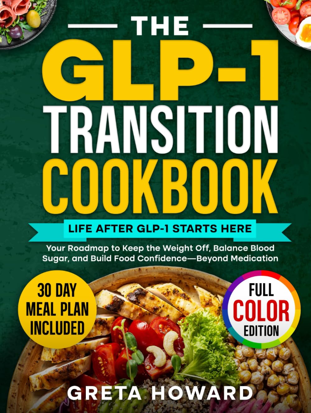 The GLP-1 Transition Cookbook: Your Roadmap to Keep the Weight Off, Balance Blood Sugar, and Build Food Confidence—Beyond Medication