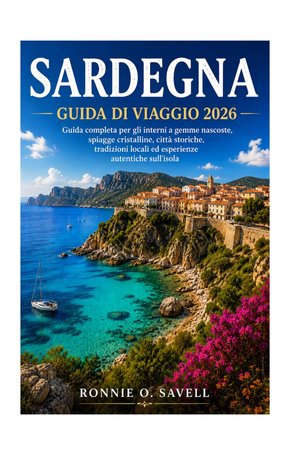 SARDEGNA GUIDA DI VIAGGIO 2026: Guida completa per gli interni a gemme nascoste, spiagge cristalline, città storiche, tradizioni locali ed esperienze autentiche sull'isola